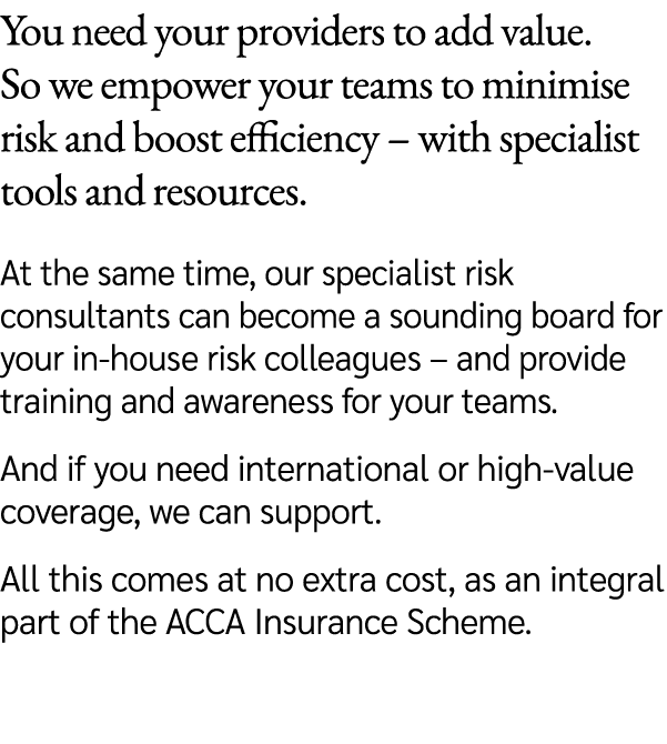 You need your providers to add value. So we empower your teams to minimise risk and boost efficiency – with specialis...