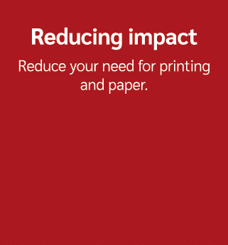 Reducing impact Reduce your need for printing and paper.