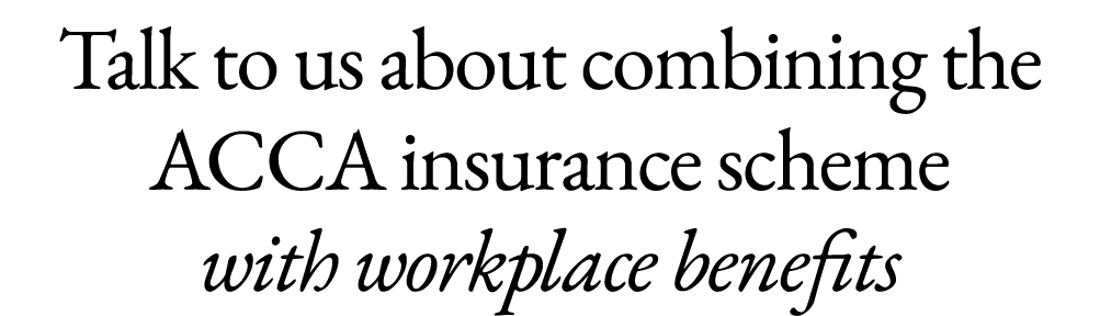 Talk to us about combining the ACCA insurance scheme with workplace benefits